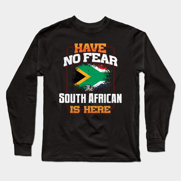 South African Flag  Have No Fear The South African Is Here - Gift for South African From South Africa Long Sleeve T-Shirt by Country Flags